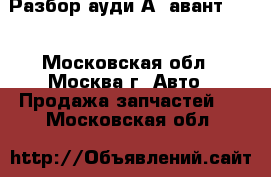 Audi A6 avant Разбор ауди А6 авант 4.2 - Московская обл., Москва г. Авто » Продажа запчастей   . Московская обл.